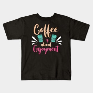 Coffee is about enjoy ment Kids T-Shirt